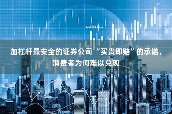 加杠杆最安全的证券公司 “买贵即赔”的承诺，消费者为何难以兑现