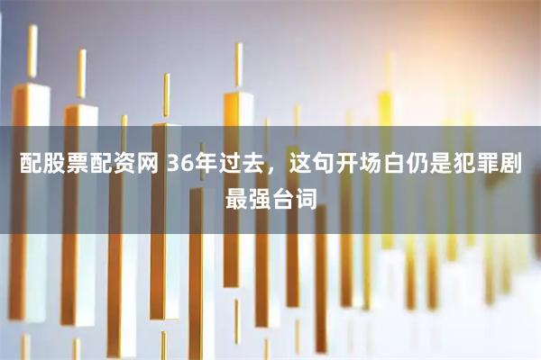 配股票配资网 36年过去，这句开场白仍是犯罪剧最强台词